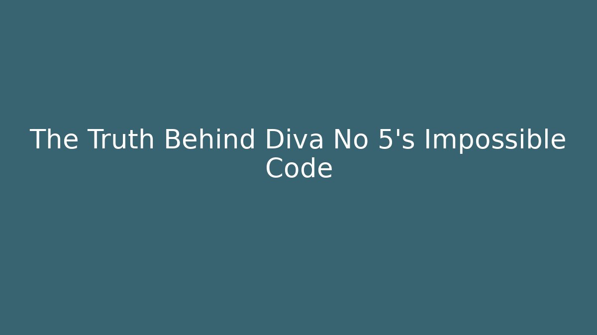 The Truth Behind Diva No 5's Impossible Code
