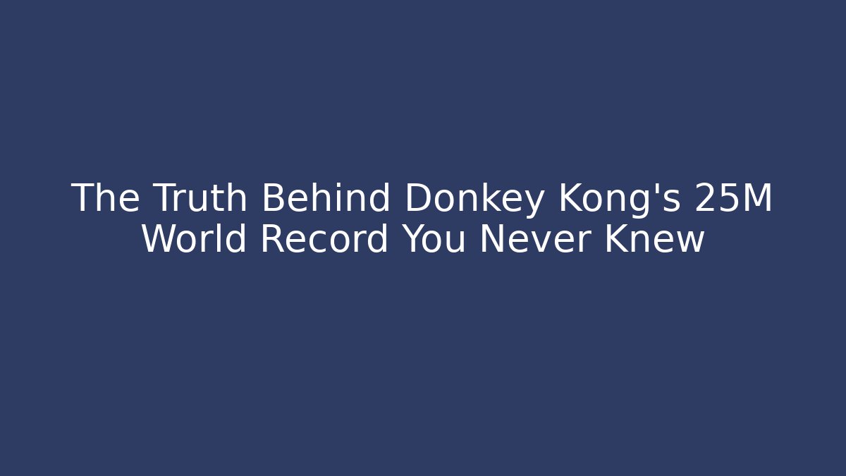 The Truth Behind Donkey Kong's 25M World Record You Never Knew