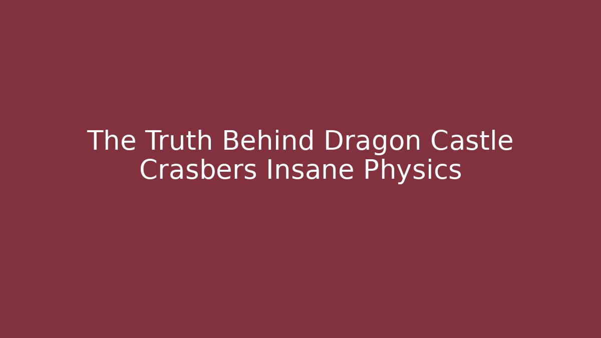 The Truth Behind Dragon Castle Crasbers Insane Physics