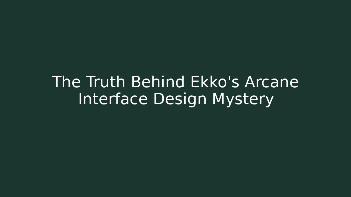 The Truth Behind Ekko's Arcane Interface Design Mystery