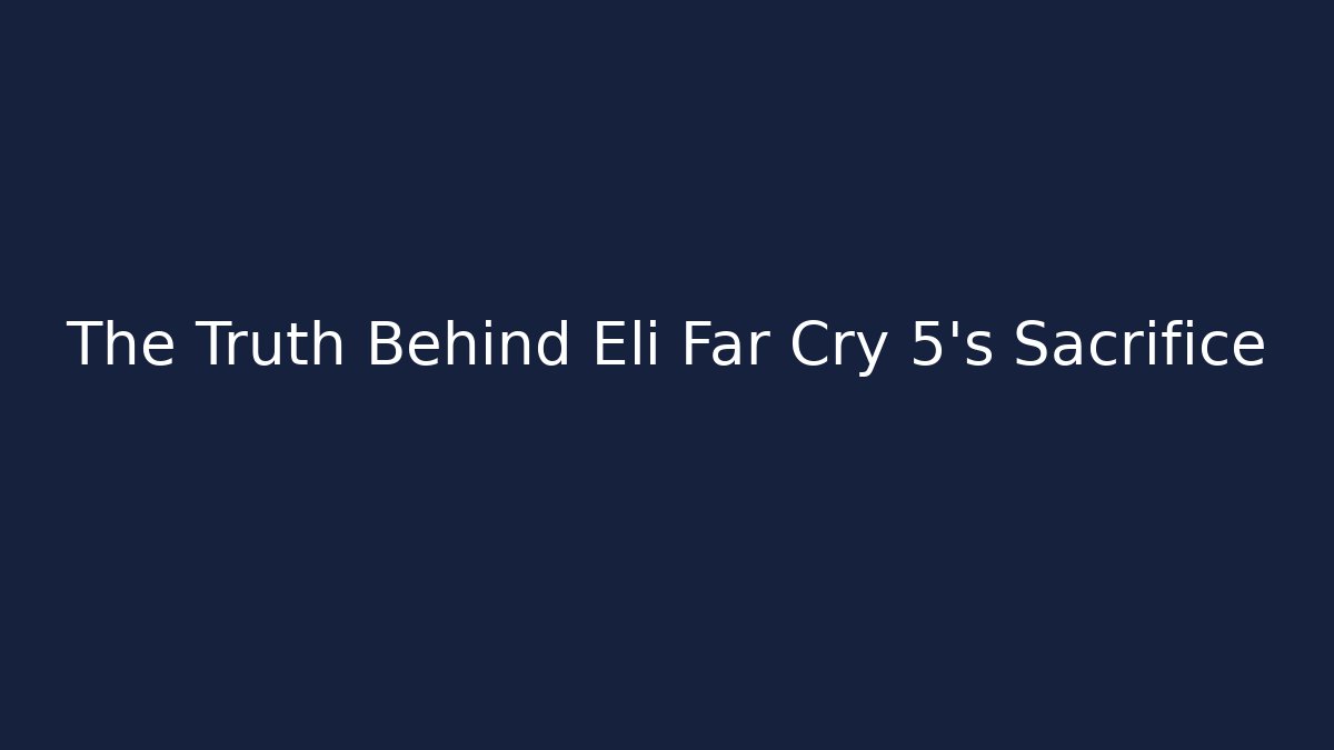 The Truth Behind Eli Far Cry 5's Sacrifice - Critter Realm