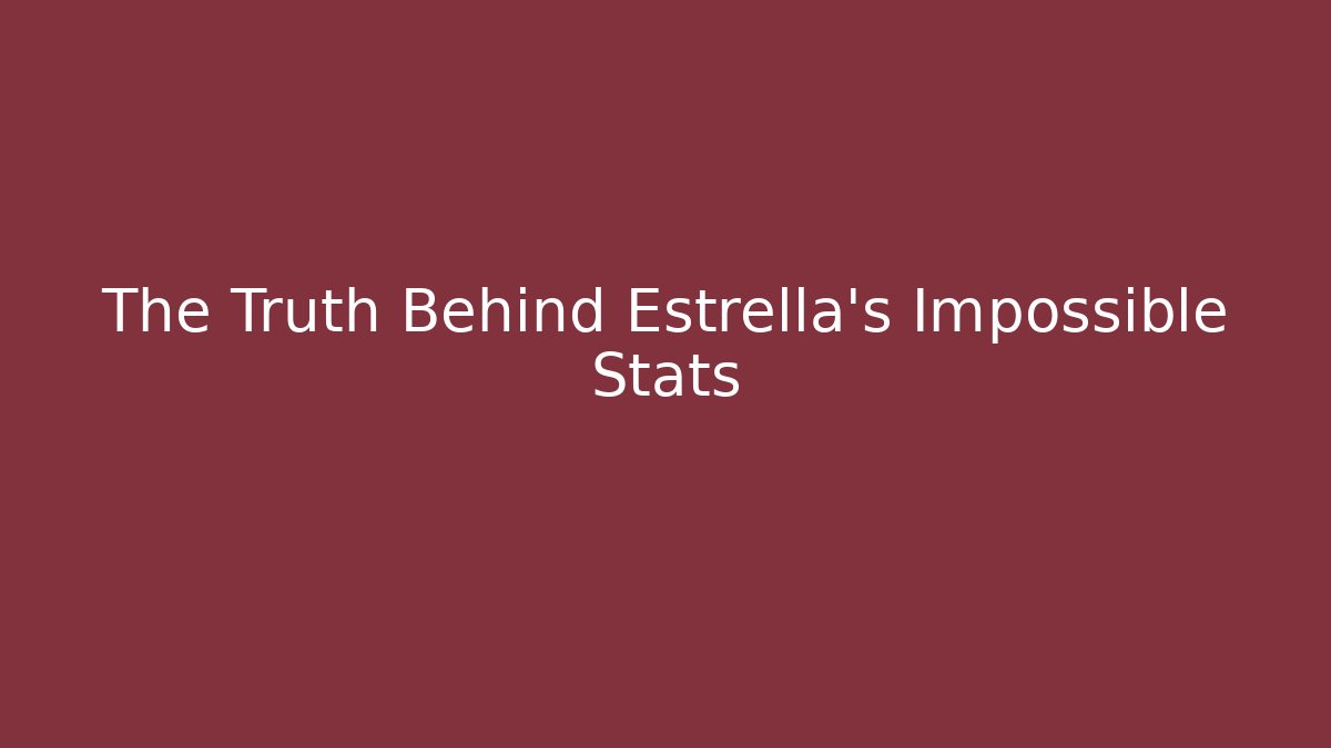 The Truth Behind Estrella's Impossible Stats