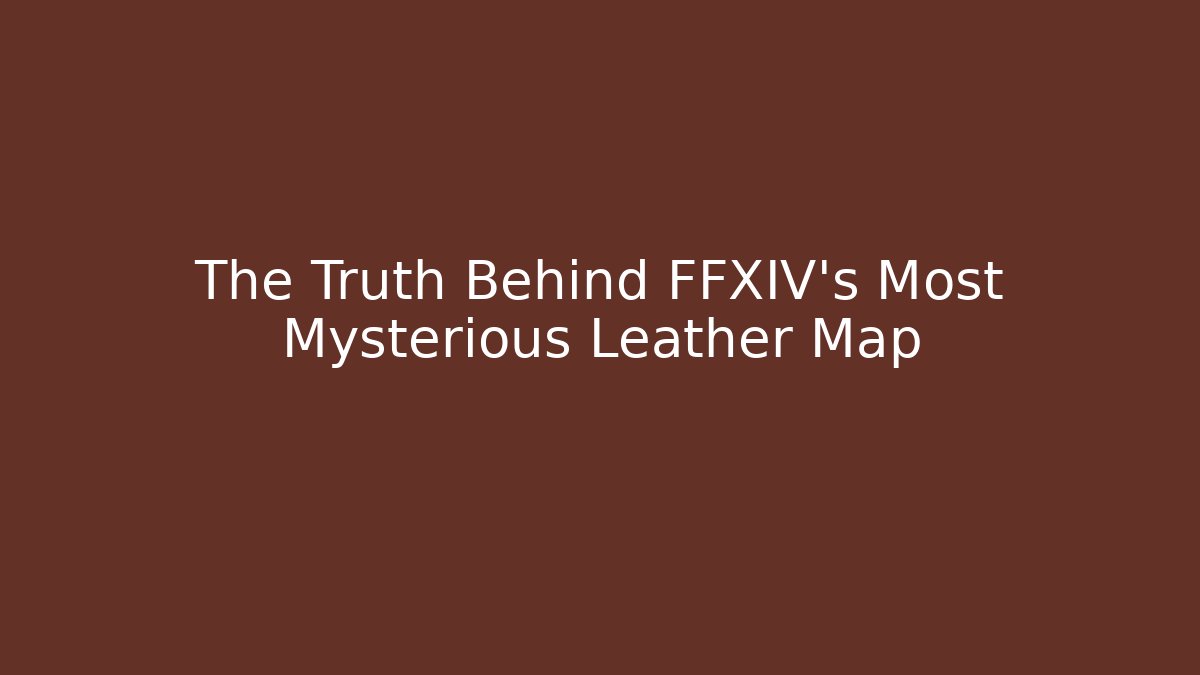 The Truth Behind FFXIV's Most Mysterious Leather Map