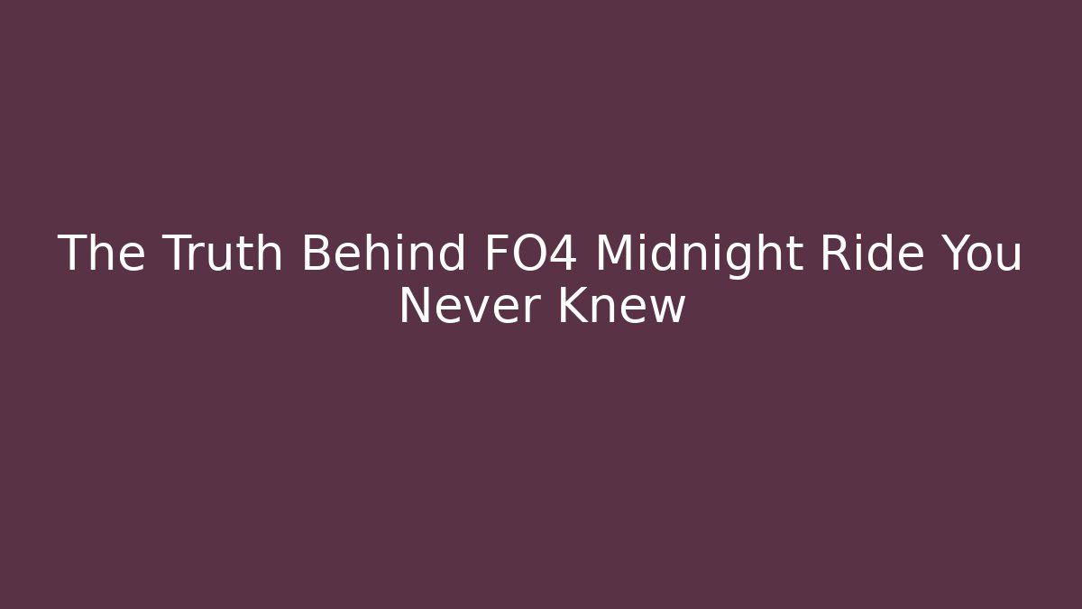 The Truth Behind FO4 Midnight Ride You Never Knew