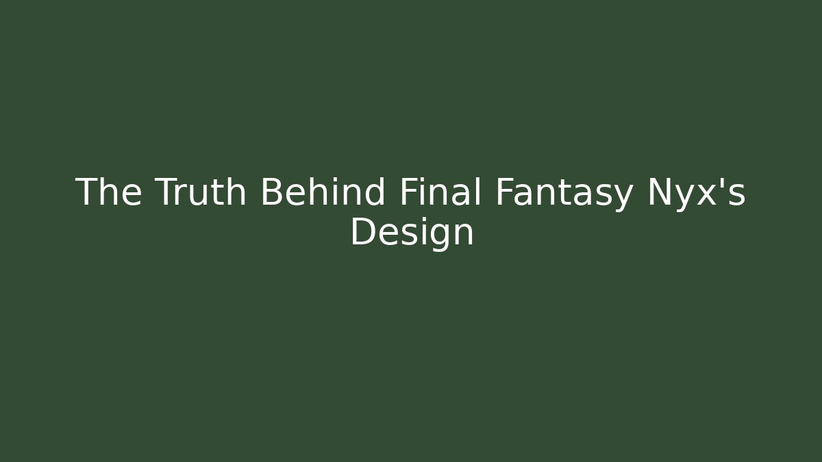 The Truth Behind Final Fantasy Nyx’s Design