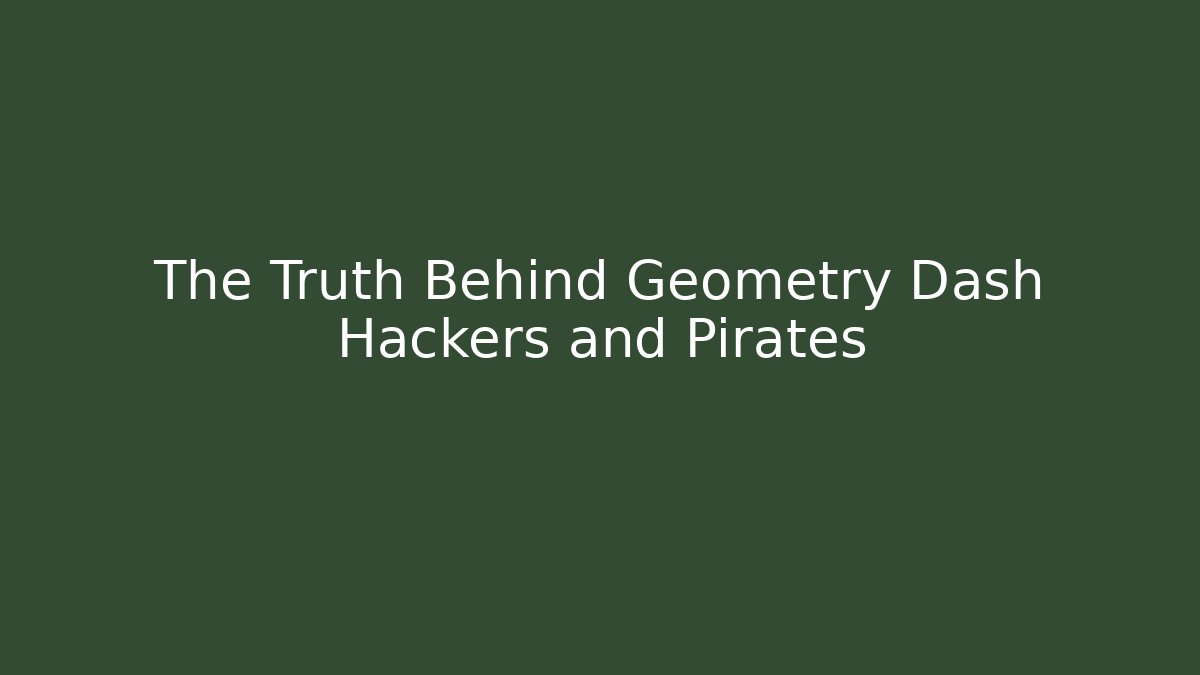The Truth Behind Geometry Dash Hackers and Pirates