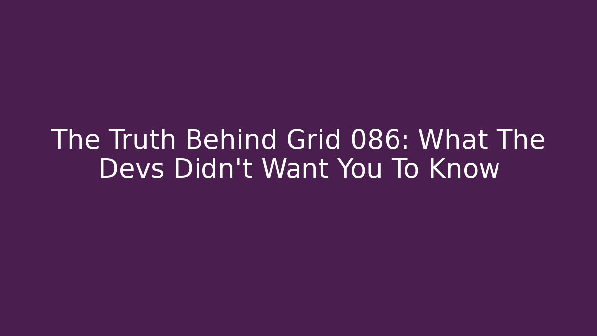 The Truth Behind Grid 086: What The Devs Didn't Want You To Know