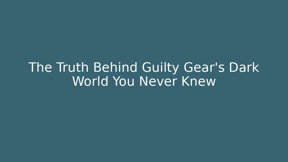 The Truth Behind Guilty Gear's Dark World You Never Knew