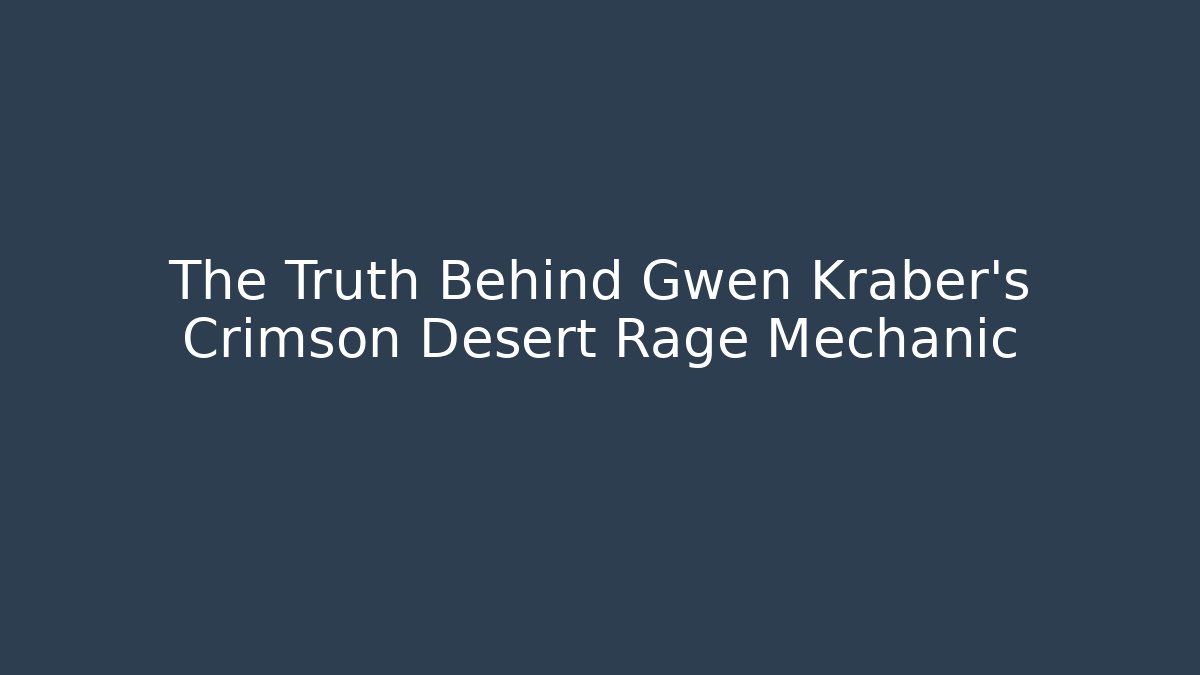 The Truth Behind Gwen Kraber's Crimson Desert Rage Mechanic