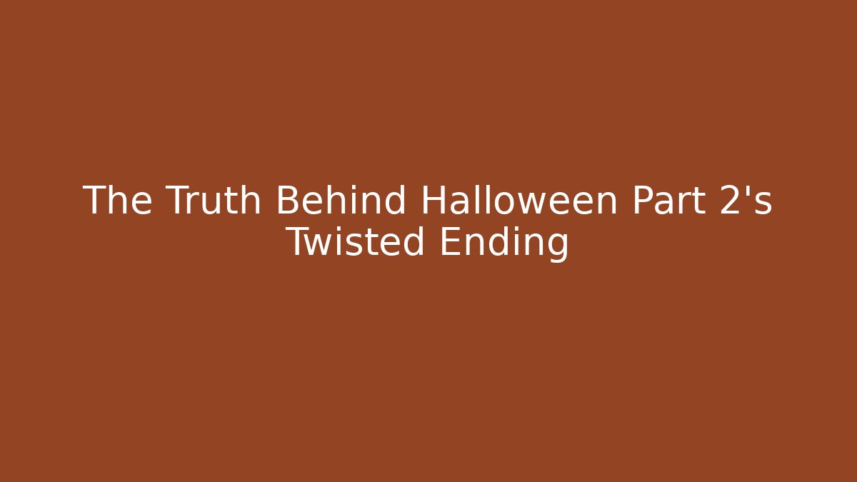 The Truth Behind Halloween Part 2's Twisted Ending