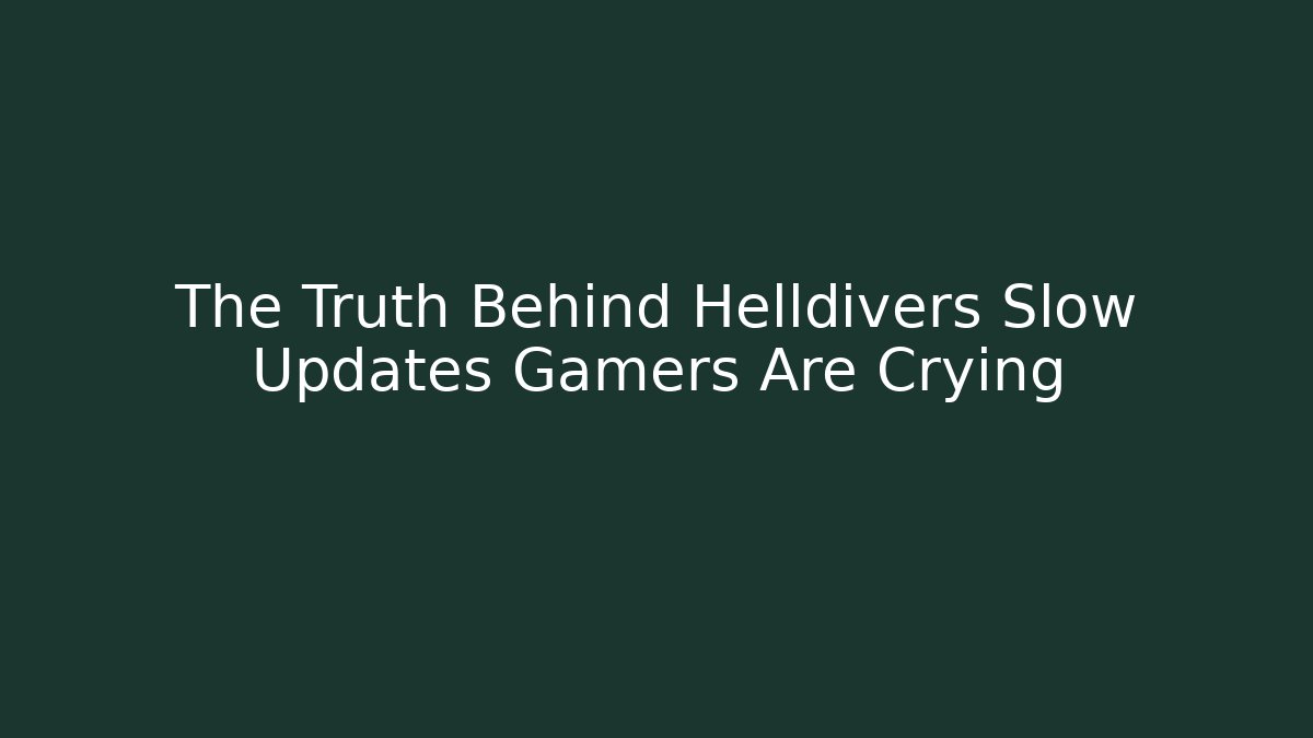 The Truth Behind Helldivers Slow Updates Gamers Are Crying