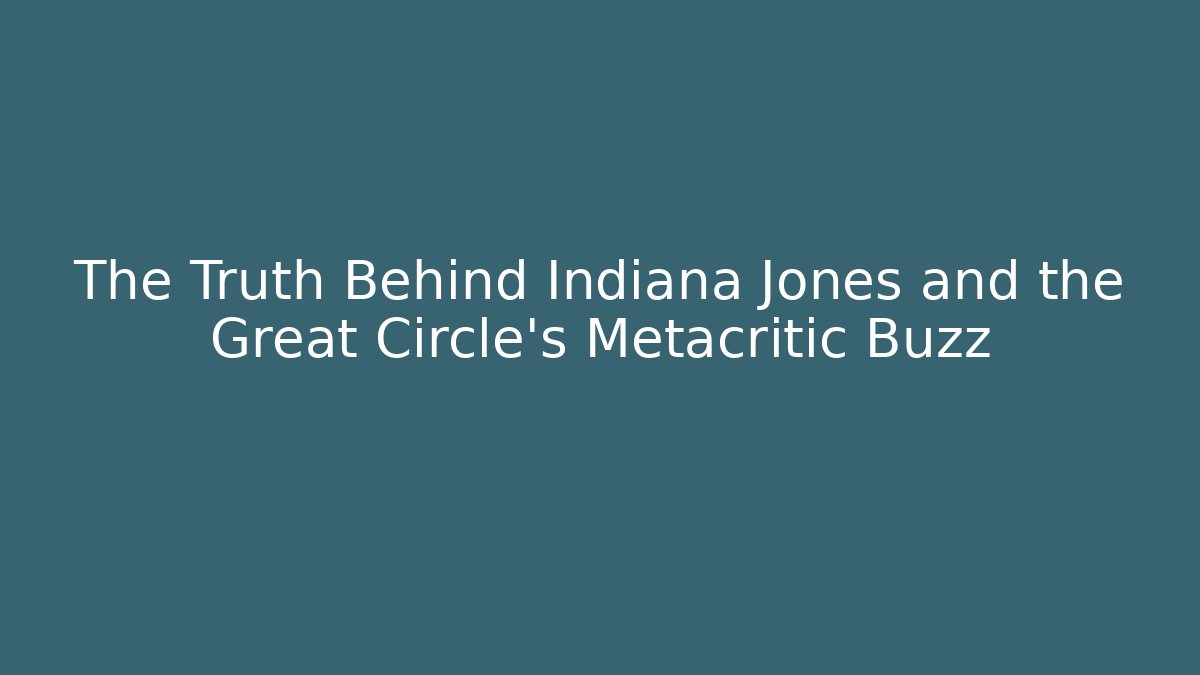 The Truth Behind Indiana Jones and the Great Circle’s Metacritic Buzz