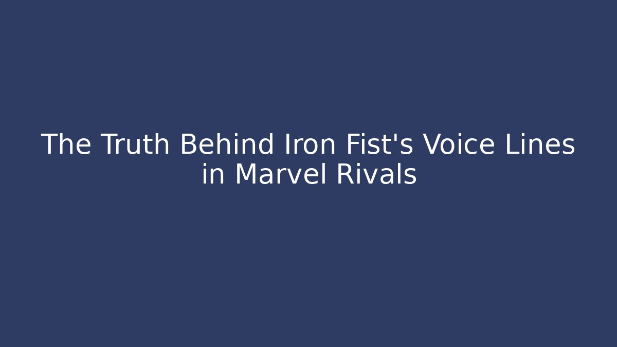 The Truth Behind Iron Fist's Voice Lines in Marvel Rivals