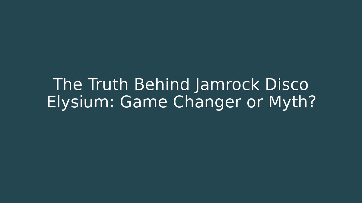 The Truth Behind Jamrock Disco Elysium: Game Changer or Myth?