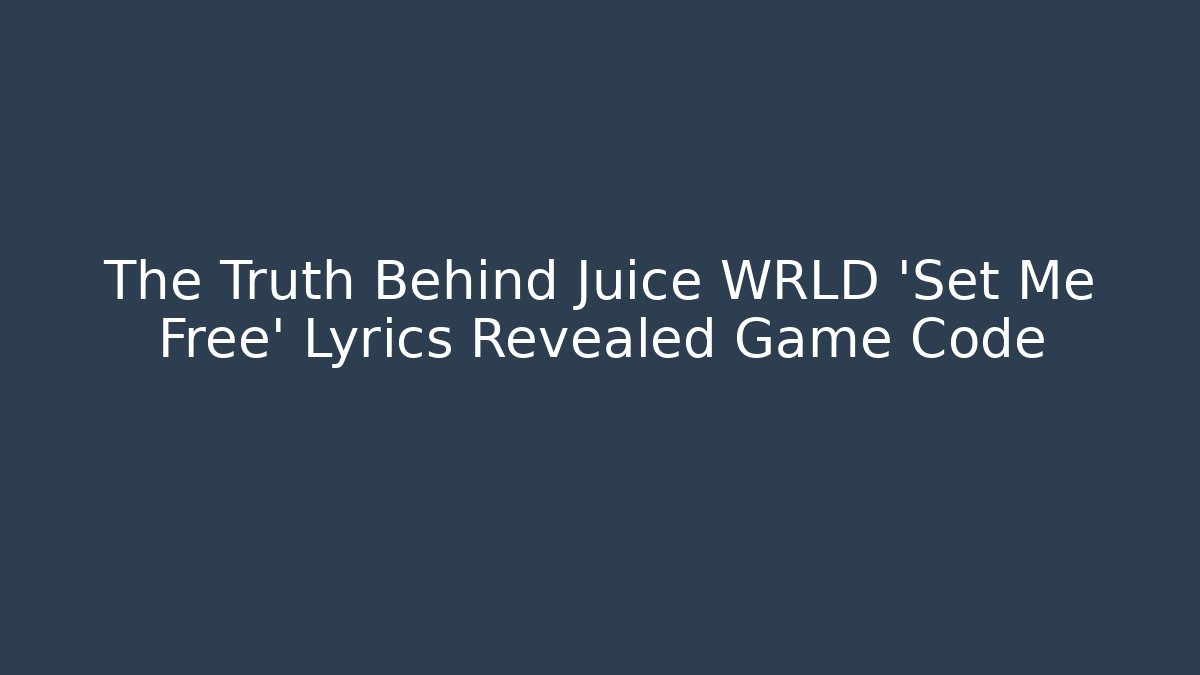 The Truth Behind Juice WRLD 'Set Me Free' Lyrics Revealed Game Code