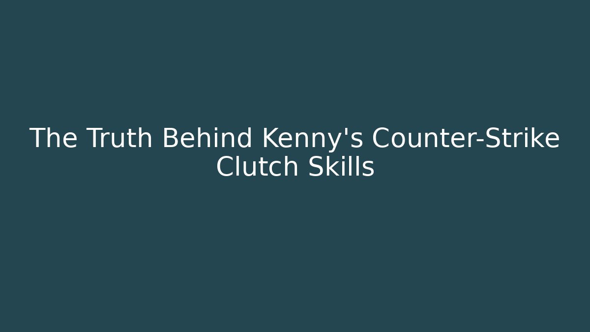 The Truth Behind Kenny's Counter-Strike Clutch Skills