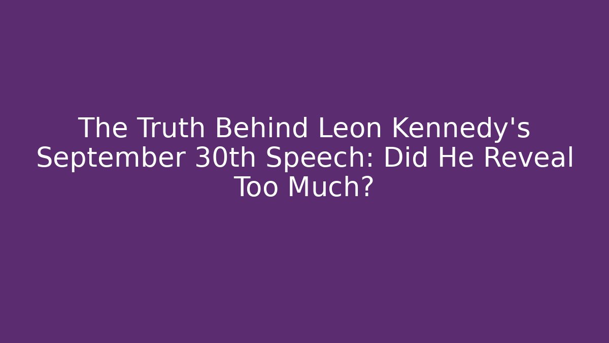 The Truth Behind Leon Kennedy's September 30th Speech: Did He Reveal Too Much?