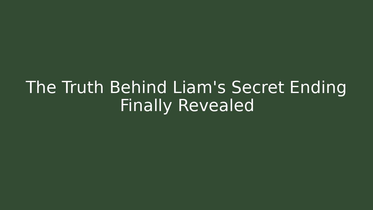 The Truth Behind Liam's Secret Ending Finally Revealed