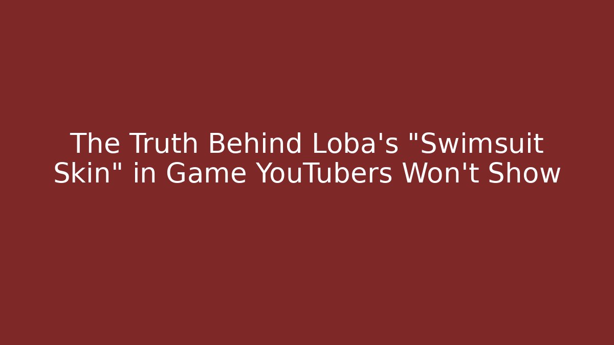 The Truth Behind Loba's "Swimsuit Skin" in Game YouTubers Won't Show