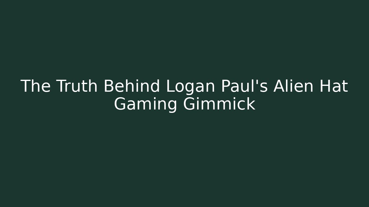 The Truth Behind Logan Paul's Alien Hat Gaming Gimmick