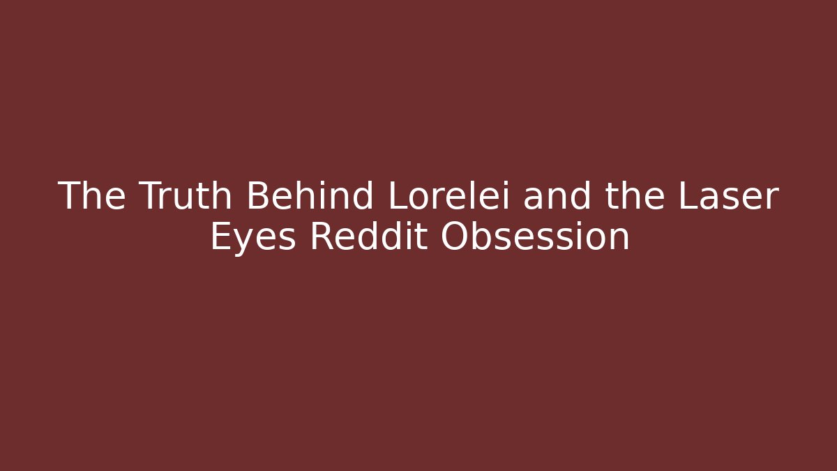 The Truth Behind Lorelei and the Laser Eyes Reddit Obsession