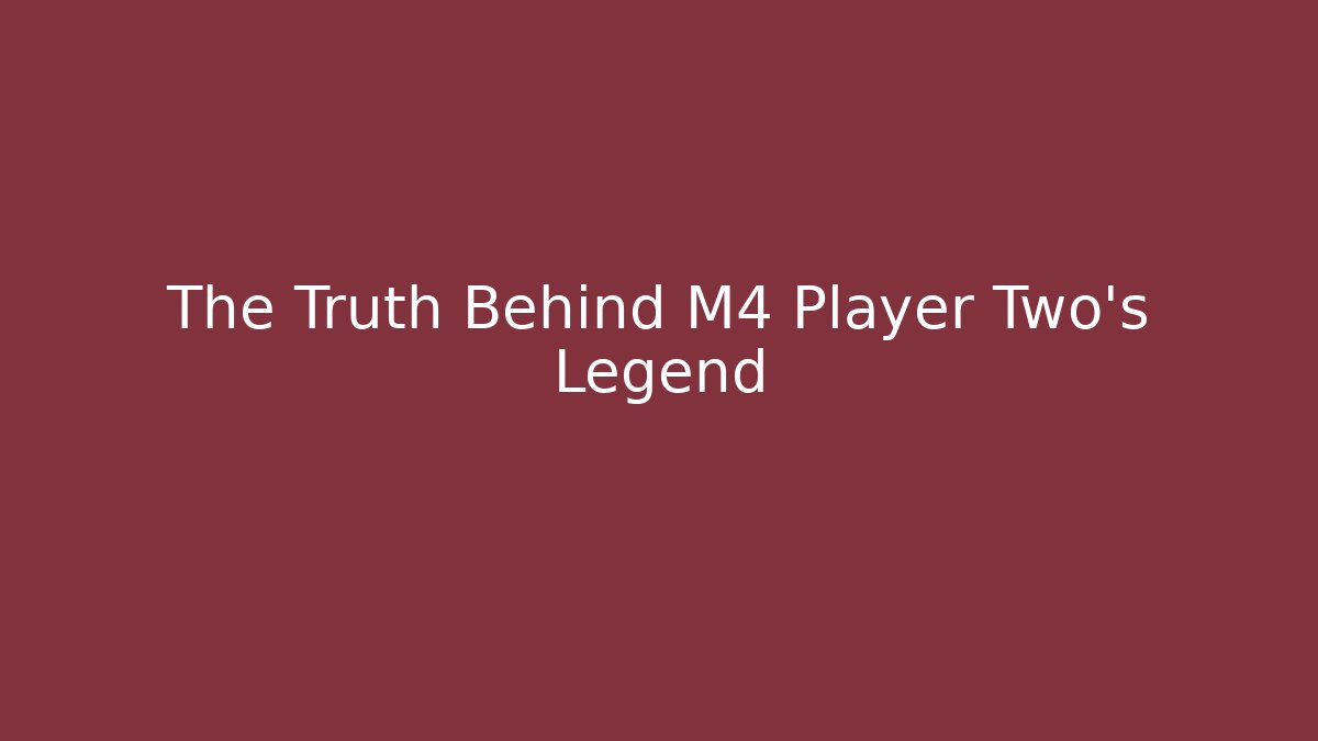 The Truth Behind M4 Player Two's Legend