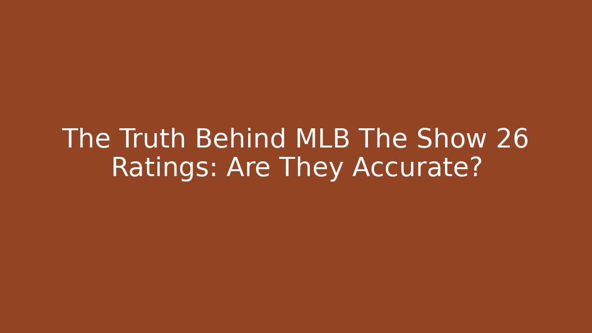 The Truth Behind MLB The Show 26 Ratings: Are They Accurate?