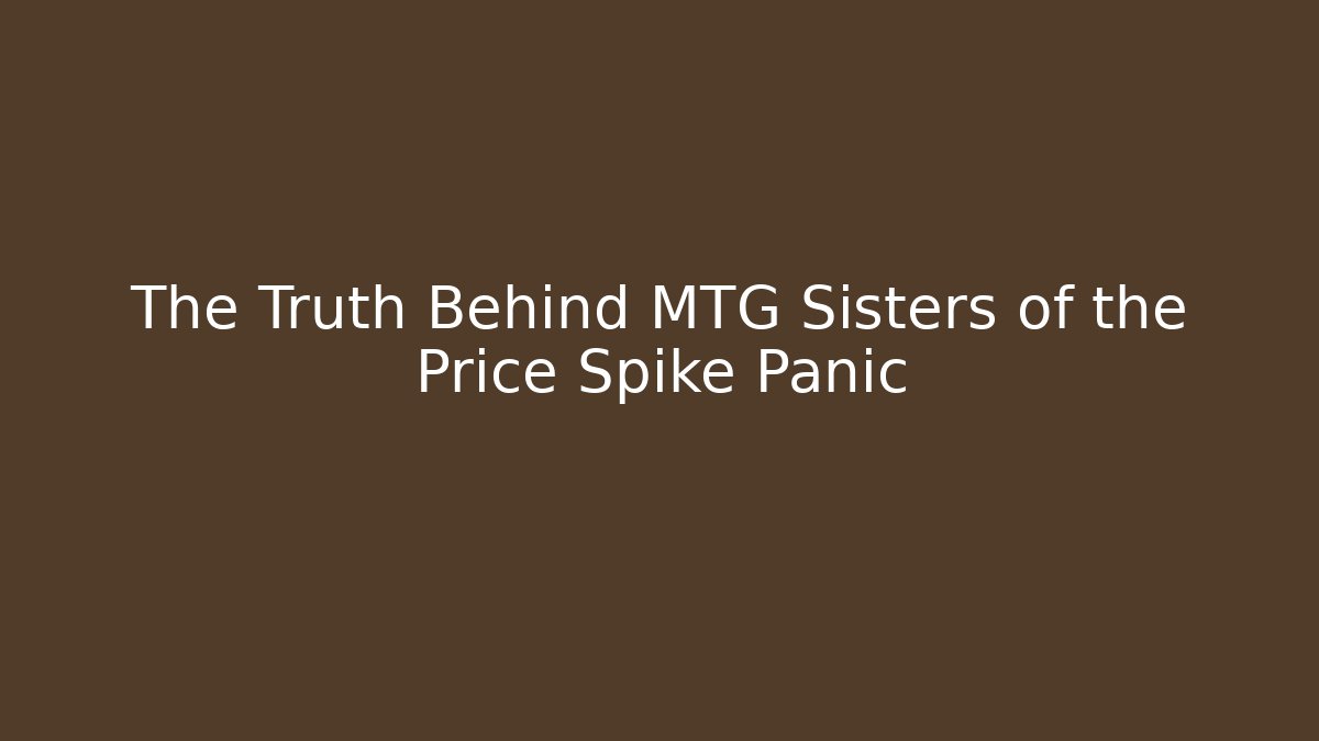 The Truth Behind MTG Sisters of the Price Spike Panic