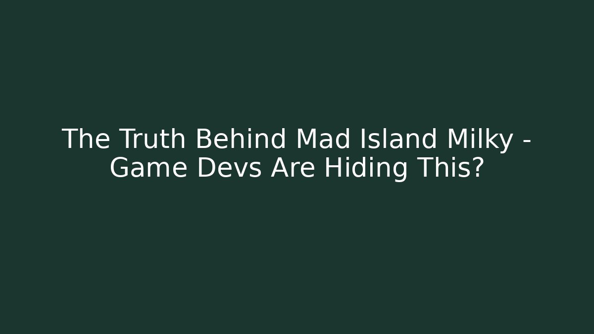The Truth Behind Mad Island Milky – Game Devs Are Hiding This?