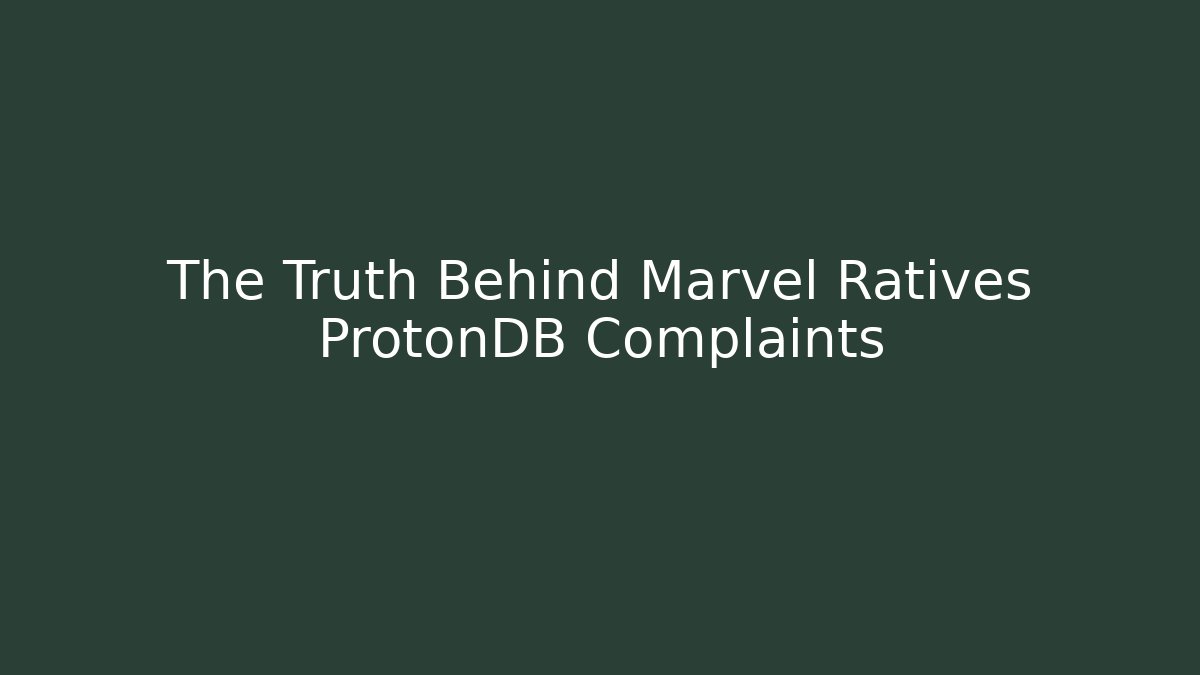 The Truth Behind Marvel Ratives ProtonDB Complaints - Critter Realm