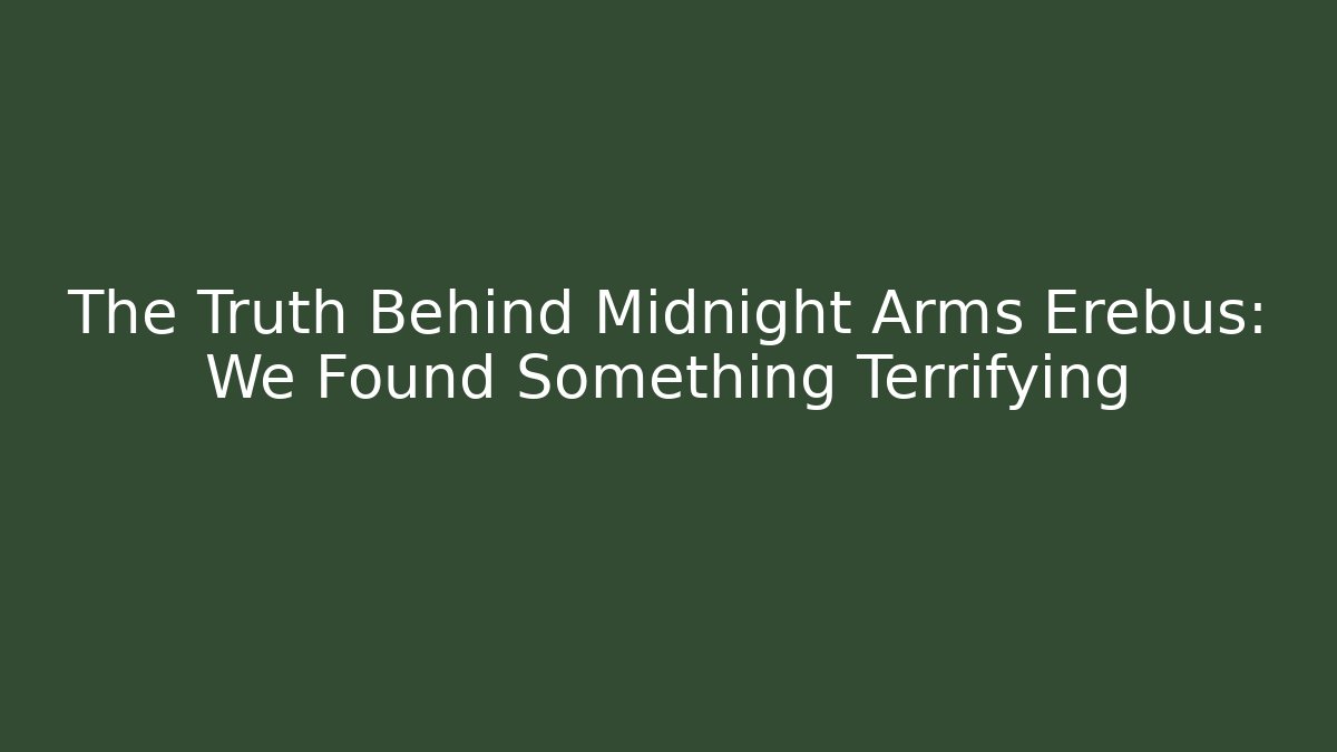The Truth Behind Midnight Arms Erebus: We Found Something Terrifying