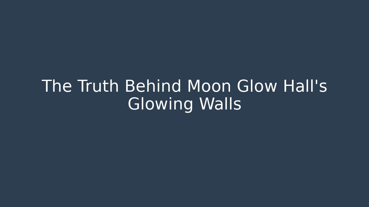 The Truth Behind Moon Glow Hall's Glowing Walls