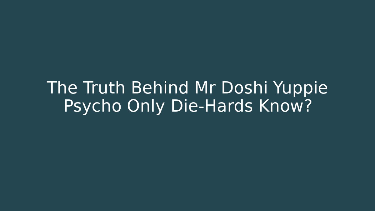 The Truth Behind Mr Doshi Yuppie Psycho Only Die-Hards Know? - Critter Realm