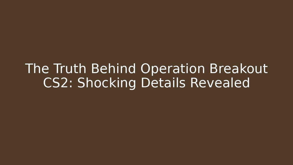 The Truth Behind Operation Breakout CS2: Shocking Details Revealed - Critter Realm