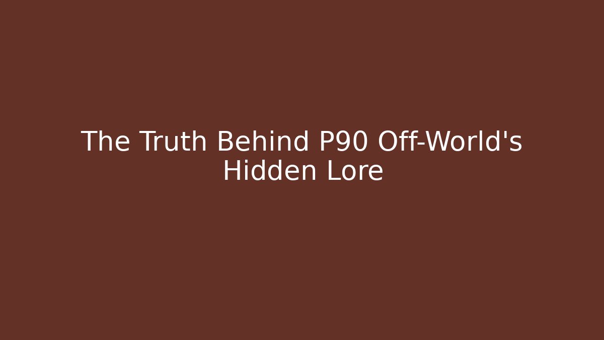 The Truth Behind P90 Off-World's Hidden Lore - Critter Realm