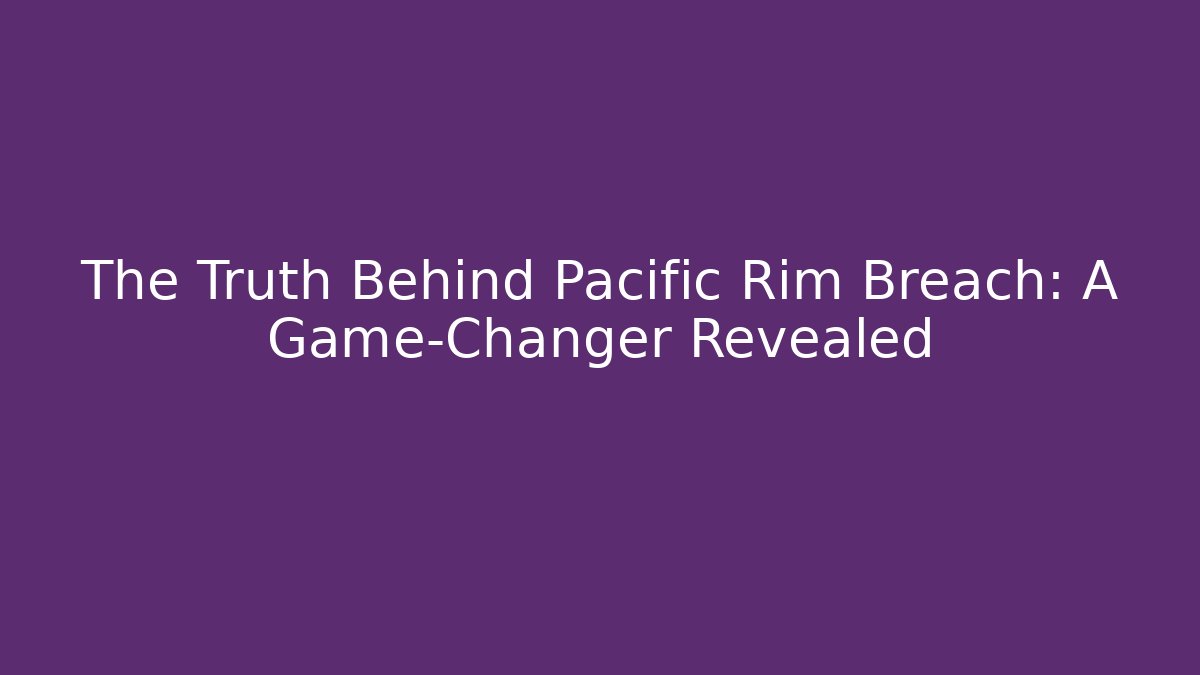 The Truth Behind Pacific Rim Breach: A Game-Changer Revealed - Critter Realm