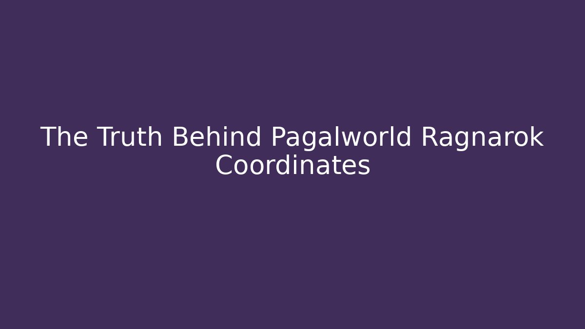 The Truth Behind Pagalworld Ragnarok Coordinates