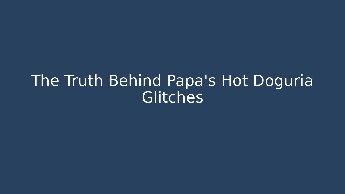 The Truth Behind Papa's Hot Doguria Glitches
