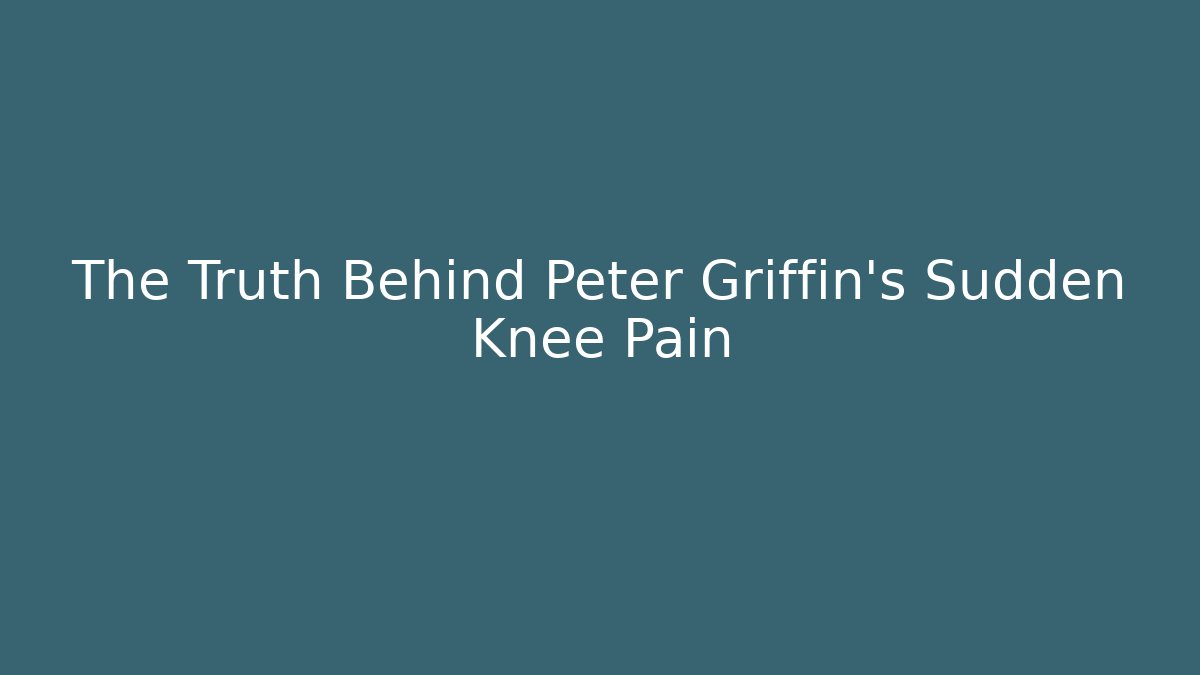 The Truth Behind Peter Griffin's Sudden Knee Pain - Critter Realm