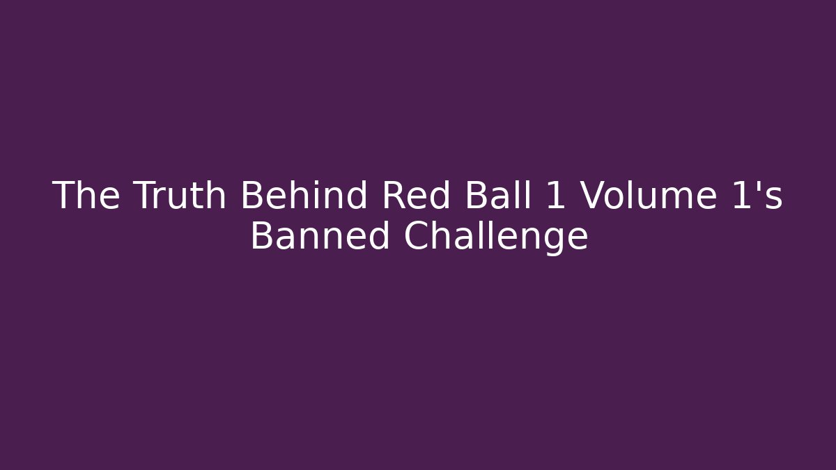 The Truth Behind Red Ball 1 Volume 1's Banned Challenge
