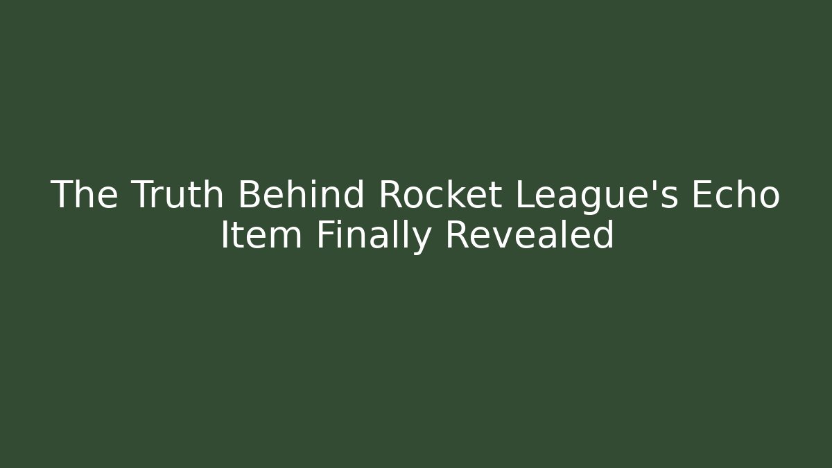 The Truth Behind Rocket League's Echo Item Finally Revealed