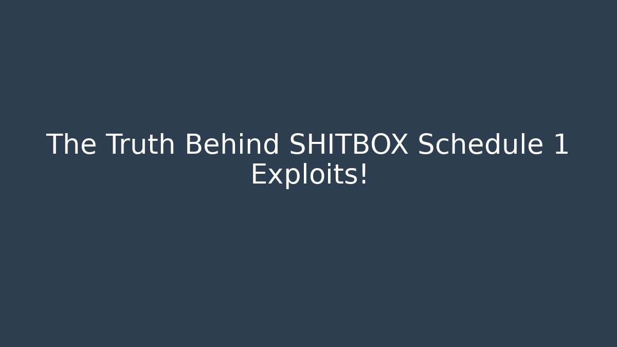 The Truth Behind SHITBOX Schedule 1 Exploits!
