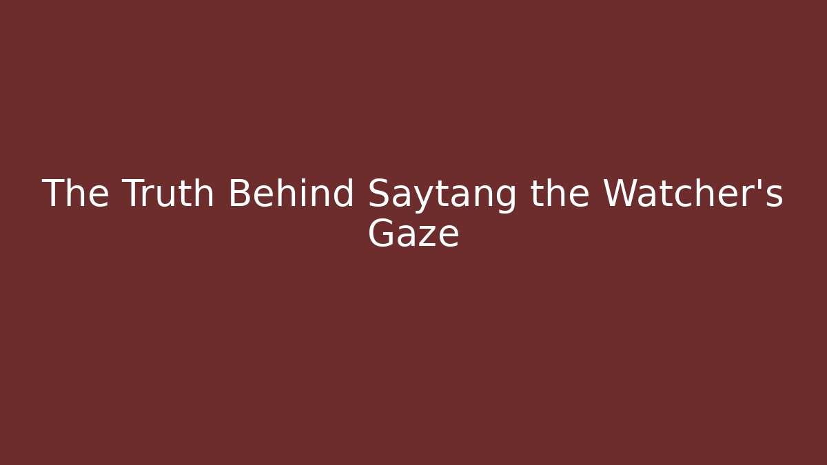 The Truth Behind Saytang the Watcher's Gaze