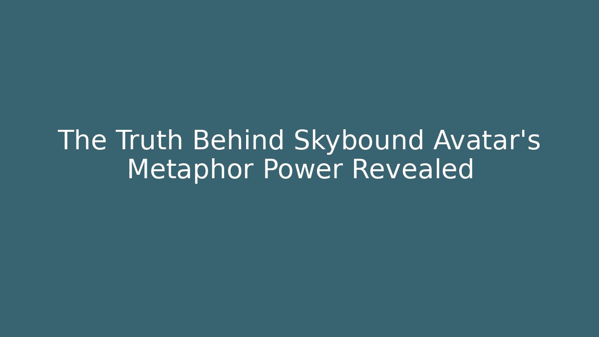 The Truth Behind Skybound Avatar's Metaphor Power Revealed
