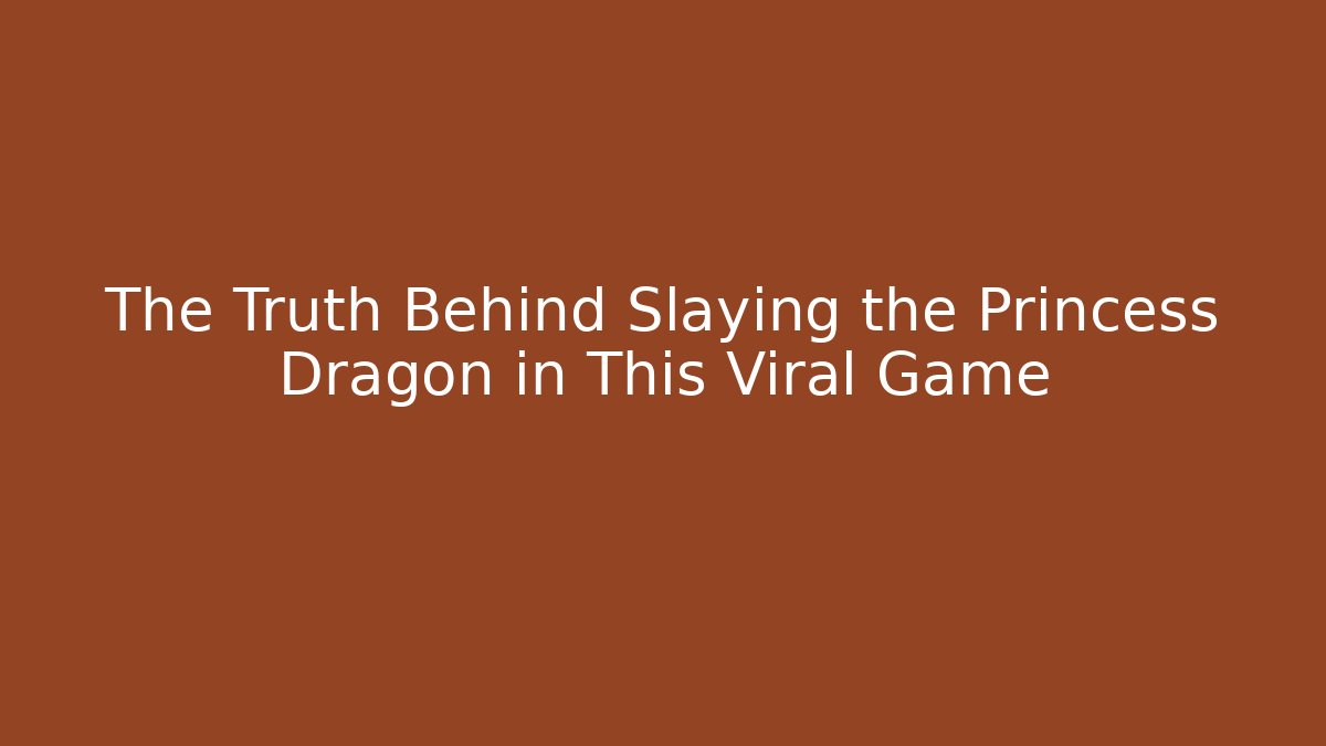 The Truth Behind Slaying the Princess Dragon in This Viral Game