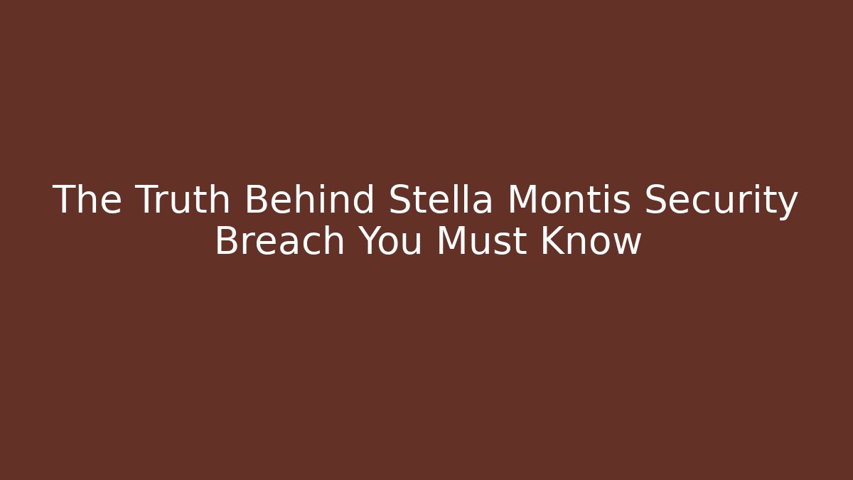 The Truth Behind Stella Montis Security Breach You Must Know