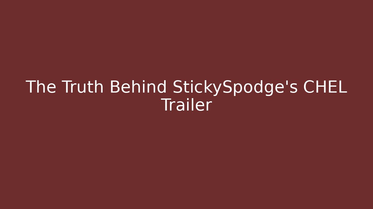 The Truth Behind StickySpodge's CHEL Trailer