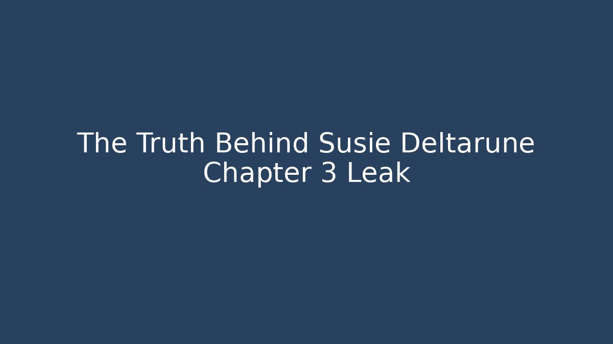 The Truth Behind Susie Deltarune Chapter 3 Leak