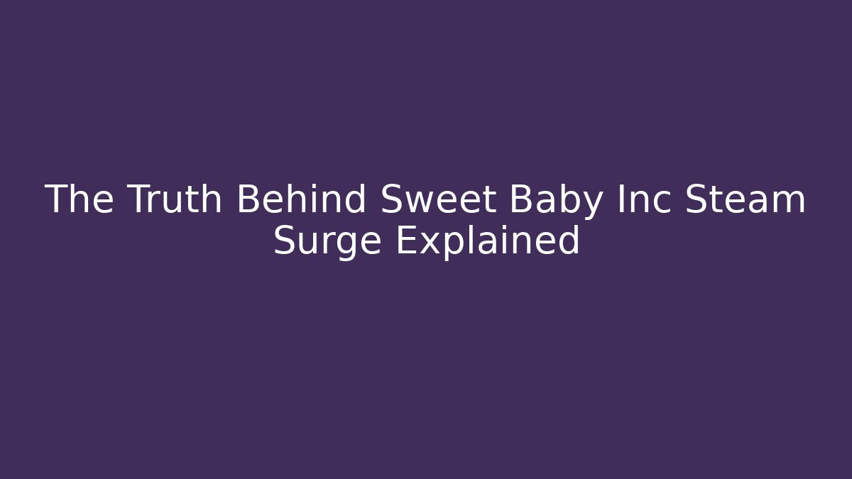 The Truth Behind Sweet Baby Inc Steam Surge Explained