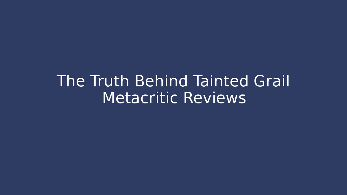 The Truth Behind Tainted Grail Metacritic Reviews